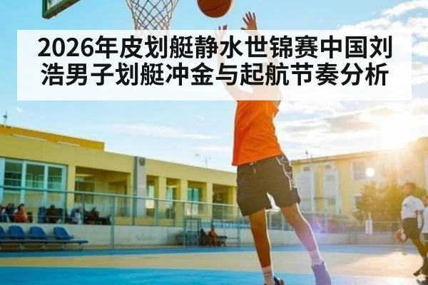 2026年皮划艇静水世锦赛中国刘浩男子划艇冲金与起航节奏分析